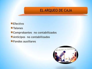 EfectivoTalones Comprobantes  no contabilizadosAnticipos  no contabilizados Fondos auxiliares