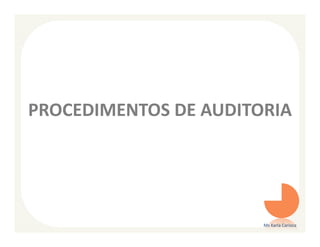 PROCEDIMENTOS DE AUDITORIA




                       Ms Karla Carioca
 