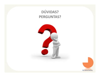 DÚVIDAS?
PERGUNTAS?




             Ms Karla Carioca
 