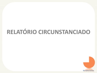 RELATÓRIO CIRCUNSTANCIADO
Ms Karla Carioca
 