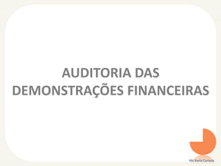 AUDITORIA DAS
DEMONSTRAÇÕES FINANCEIRAS
Ms Karla Carioca
 