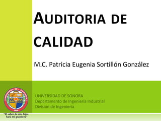 AUDITORIA DE
CALIDAD
M.C. Patricia Eugenia Sortillón González
 