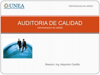 Maestro: Ing. Alejandro Castillo
AUDITORIA DE CALIDAD
Administracion de calidad
Administracion de calidad
 