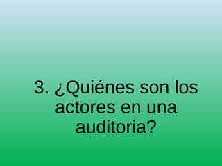 3. ¿Quiénes son los
actores en una
auditoria?
 