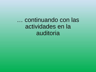 … continuando con las
actividades en la
auditoria
 