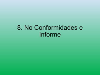 8. No Conformidades e
Informe
 