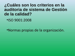 ¿Cuáles son los criterios en la
auditoria de sistema de Gestiòn
de la calidad?
•ISO 9001:2008
•Normas propias de la organi...