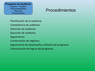 Procedimientos
• Planificación de la auditoria.
• Competencia de auditores.
• Selección de auditores.
• Ejecución de audit...