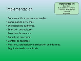 Implementación
• Comunicación a partes interesadas.
• Coordinación de fechas.
• Evaluación de auditores.
• Selección de au...