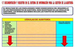 EL RESULTADO DE LAS CONCLUSIONES COMO CONSECUENCIA DEL DESARROLLO
DE LOS PROCEDIMIENTOS DE AUDITORÍA, SERÁ REGISTRADO EN LAS CÉDULAS DE
AUDITORÍA, LAS MISMAS QUE DEBEN INCLUIR LAS FUENTES DE INFORMACIÓN;
CONSIGNANDO:
 