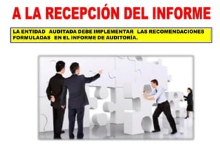 LA ENTIDAD AUDITADA DEBE IMPLEMENTAR LAS RECOMENDACIONES
FORMULADAS EN EL INFORME DE AUDITORÍA.
 