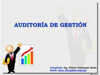 AUDITORÍA DE GESTIÓN
Compilado: Ing. Wilson Velastegui Ojeda
Email: wavo_33@yahoo.com.mx
 