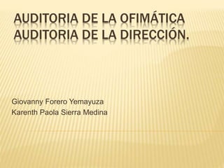 AUDITORIA DE LA OFIMÁTICA
AUDITORIA DE LA DIRECCIÓN.
Giovanny Forero Yemayuza
Karenth Paola Sierra Medina
 