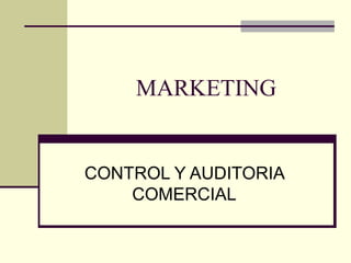MARKETING
CONTROL Y AUDITORIA
COMERCIAL
 