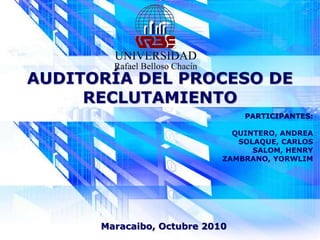 AUDITORÍA DEL PROCESO DE
RECLUTAMIENTO
PARTICIPANTES:
QUINTERO, ANDREA
SOLAQUE, CARLOS
SALOM, HENRY
ZAMBRANO, YORWLIM
Maracaibo, Octubre 2010
 