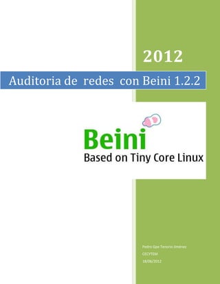 2012
Auditoria de redes con Beini 1.2.2




                       Pedro Gpe Tenorio Jiménez
                       CECYTEM
                       18/06/2012
 