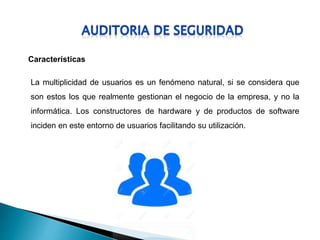 Características
La multiplicidad de usuarios es un fenómeno natural, si se considera que
son estos los que realmente gestionan el negocio de la empresa, y no la
informática. Los constructores de hardware y de productos de software
inciden en este entorno de usuarios facilitando su utilización.
 