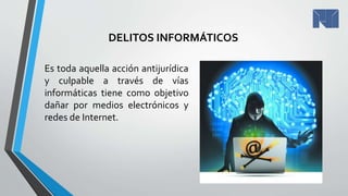 Es toda aquella acción antijurídica
y culpable a través de vías
informáticas tiene como objetivo
dañar por medios electrónicos y
redes de Internet.
DELITOS INFORMÁTICOS
 
