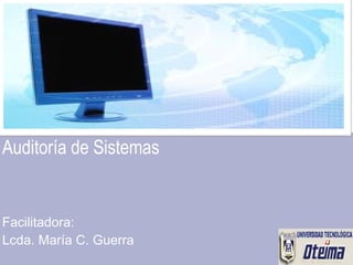 Auditoría de Sistemas


Facilitadora:
Lcda. María C. Guerra
 