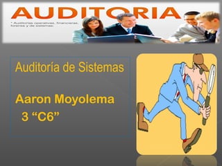 Auditoría de Sistemas
Aaron Moyolema
3 “C6”

 