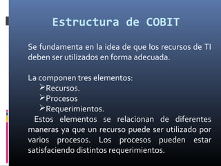 Recursos de TI
La clasificación de los recursos que propone el COBIT
es:
Datos
 Sistemas de Información
 Tecnología
In...