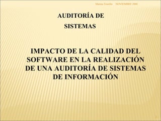 NOVIEMBRE 2000 Marina Touriño AUDITORÍA DE SISTEMAS  IMPACTO DE LA CALIDAD DEL SOFTWARE EN LA REALIZACIÓN DE UNA AUDITORÍA DE SISTEMAS DE INFORMACIÓN 