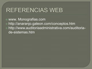  www.

Monografias.com
 http://anaranjo.galeon.com/conceptos.htm
 http://www.auditoriaadministrativa.com/auditoriade-sistemas.htm

 