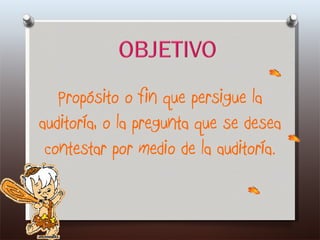 Propósito o fin que persigue la auditoría, o la pregunta que se desea contestar por medio de la auditoría. 