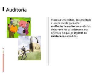 Auditoria
            Processo sistemático, documentado
            e independente para obter
            evidências de auditoria e avaliá-las
            objetivamente para determinar a
            extensão na qual os critérios de
            auditoria são atendidos
 