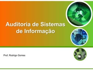 Auditoria de Sistemas
    de Informação



Prof. Rodrigo Gomes
 