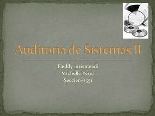 Freddy  Arismendi Michelle Pérez Sección=1551 Auditoria de Sistemas II 