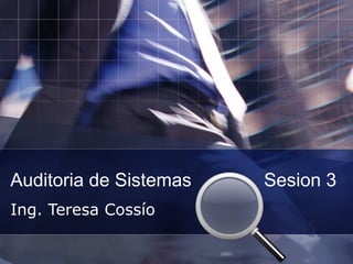 Auditoria de Sistemas  Sesion 3 Ing. Teresa Cossío 