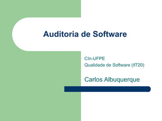 Auditoria de Software
CIn-UFPE
Qualidade de Software (if720)
Carlos Albuquerque
 