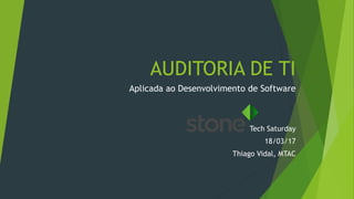 AUDITORIA DE TI
Aplicada ao Desenvolvimento de Software
Tech Saturday
18/03/17
Thiago Vidal, MTAC
 