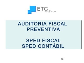 AUDITORIA FISCAL
AUDITORIA FISCAL
PREVENTIVA
PREVENTIVA
SPED FISCAL
SPED FISCAL
SPED CONTÁBIL
SPED CONTÁBIL
16

 