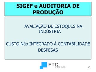 SIGEF   e AUDITORIA DE PRODUÇÃO AVALIAÇÃO DE ESTOQUES NA INDÚSTRIA CUSTO Não INTEGRADO À CONTABILIDADE DESPESAS 