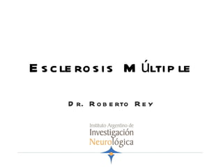 Esclerosis Múltiple Dr. Roberto Rey 