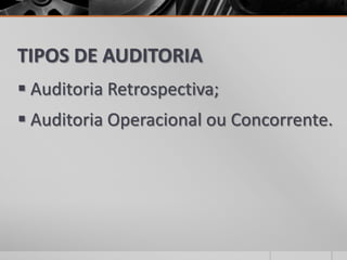 TIPOS DE AUDITORIA
 Auditoria Retrospectiva;
 Auditoria Operacional ou Concorrente.
 