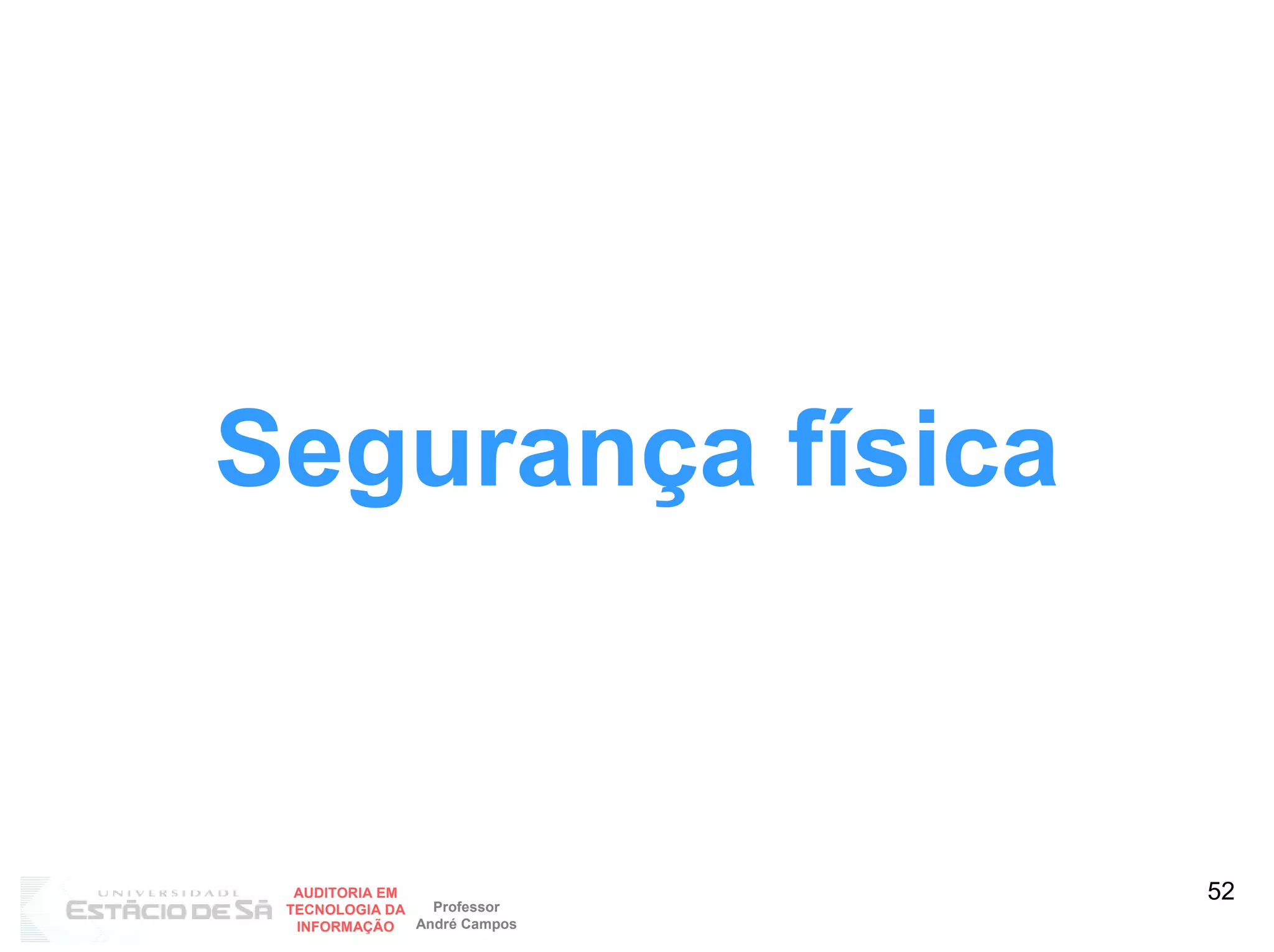 Segurança física


  AUDITORIA EM
                 Professor
                              52
 TECNOLOGIA DA
  INFORMAÇÃO   André Campos
 