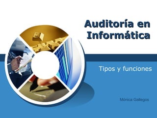 Auditoría enAuditoría en
InformáticaInformática
Tipos y funciones
Mónica Gallegos
 
