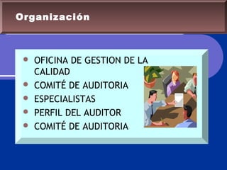  OFICINA DE GESTION DE LA
CALIDAD
 COMITÉ DE AUDITORIA
 ESPECIALISTAS
 PERFIL DEL AUDITOR
 COMITÉ DE AUDITORIA
Organización
 