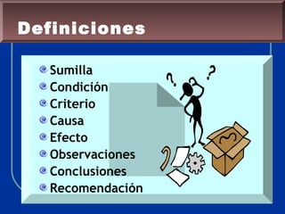 Sumilla
Condición
Criterio
Causa
Efecto
Observaciones
Conclusiones
Recomendación
Definiciones
 