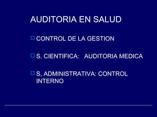 AUDITORIA EN SALUD
 CONTROL DE LA GESTION
 S. CIENTIFICA: AUDITORIA MEDICA
 S, ADMINISTRATIVA: CONTROL
INTERNO
 