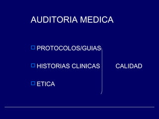 AUDITORIA MEDICA
 PROTOCOLOS/GUIAS
 HISTORIAS CLINICAS CALIDAD
 ETICA
 