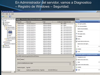 En Administrador del servidor, vamos a Diagnostico
– Registro de Windows – Seguridad.

 