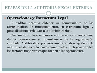 ETAPAS DE LA AUDITORIA FISCAL EXTERNA
 Operaciones y Estructura Legal
El auditor necesita obtener un conocimiento de las
...
