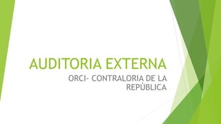 AUDITORIA EXTERNA
ORCI- CONTRALORIA DE LA
REPÙBLICA