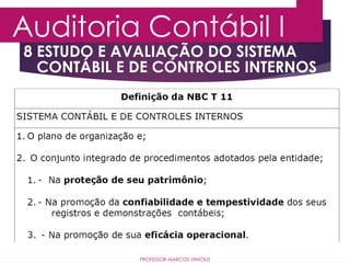 8 ESTUDO E AVALIAÇÃO DO SISTEMA
CONTÁBIL E DE CONTROLES INTERNOS
Auditoria Contábil I
PROFESSOR MARCOS VINÍCIUS
 