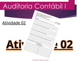 Auditoria Contábil I
PROFESSOR MARCOS VINÍCIUS
Atividade 02
Atividade 02
 