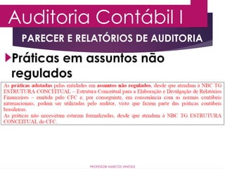 Auditoria Contábil I
PROFESSOR MARCOS VINÍCIUS
Práticas em assuntos não
regulados
PARECER E RELATÓRIOS DE AUDITORIA
 